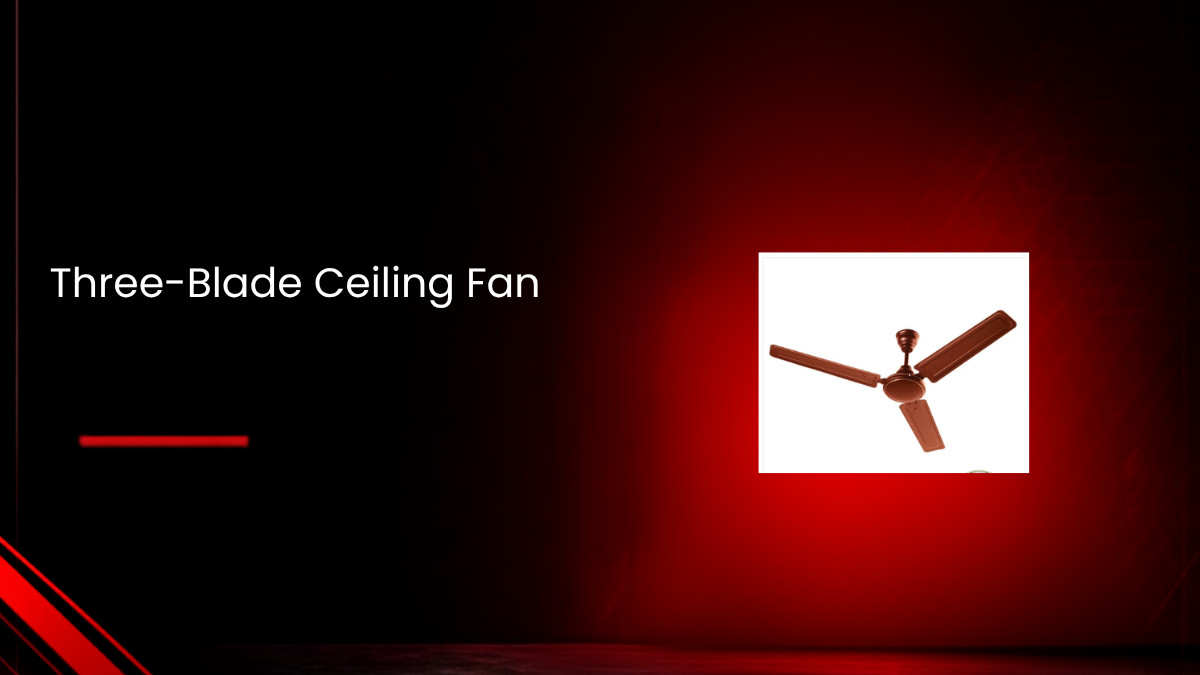 Three-Blade Ceiling Fan: Why It Remains the Most Popular Choice