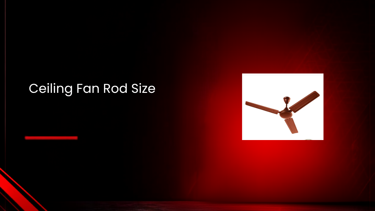 Ceiling Fan Rod Size: A Complete Guide to Choosing the Right Downrod Length
