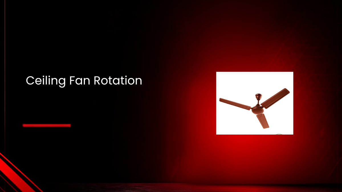 Ceiling Fan Rotation: Why Direction Matters More Than You Think