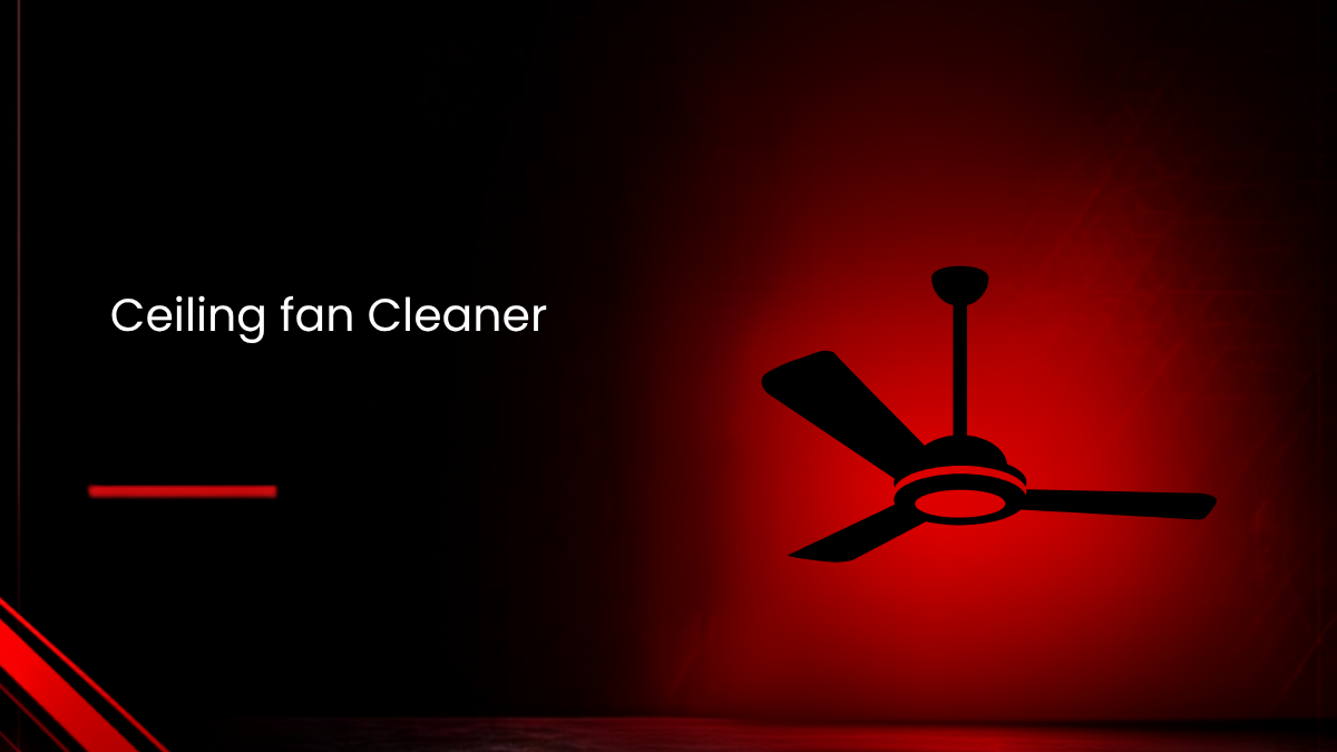 The Complete Guide to Choosing and Using a Ceiling Fan Cleaner